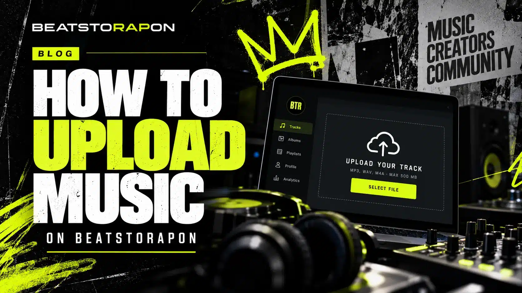 BeatsToRapOn blog cover for “How to Upload Music,” featuring a BTR music upload screen, headphones and studio gear in black and neon lime.